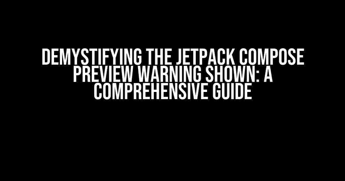 Demystifying the Jetpack Compose Preview Warning Shown: A Comprehensive Guide