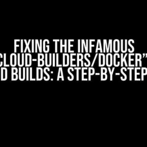 Fixing the Infamous “gcr.io/cloud-builders/docker” Error in GCloud Builds: A Step-by-Step Guide