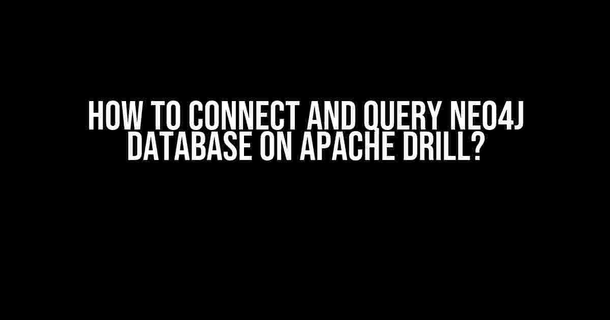 How to Connect and Query Neo4j Database on Apache Drill?