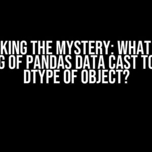 Unlocking the Mystery: What is the Meaning of Pandas Data Cast to NumPy Dtype of Object?