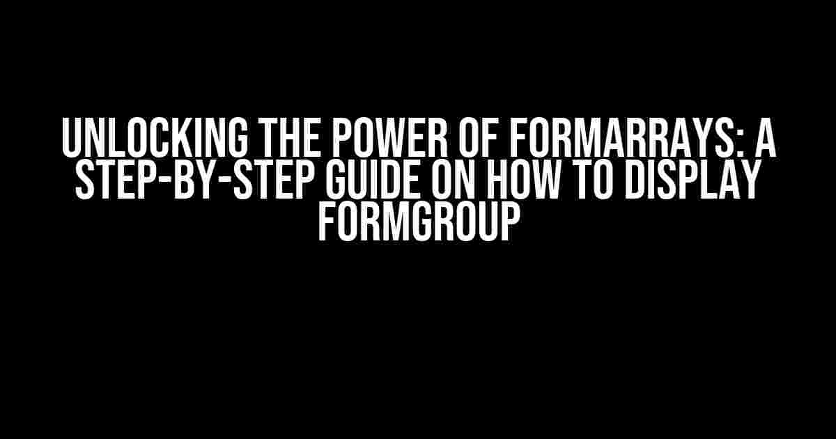 Unlocking the Power of FormArrays: A Step-by-Step Guide on How to Display FormGroup